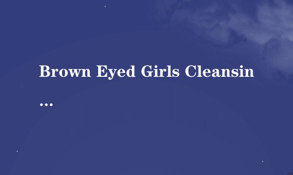 Brown Eyed Girls Cleansing Cream女主角是谁