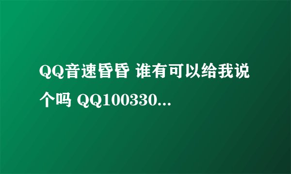 QQ音速昏昏 谁有可以给我说个吗 QQ1003308885