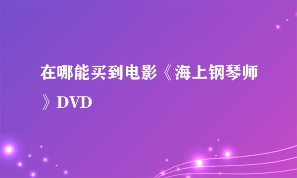 在哪能买到电影《海上钢琴师》DVD