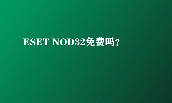 ESET NOD32免费吗？