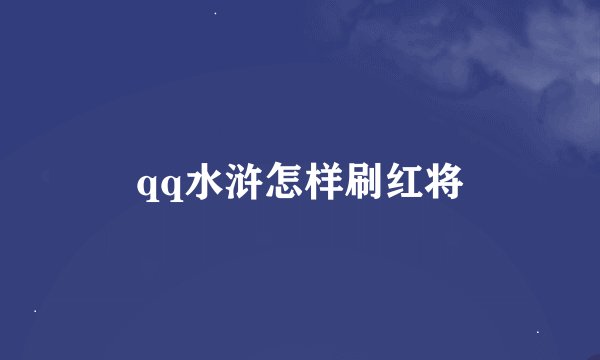 qq水浒怎样刷红将