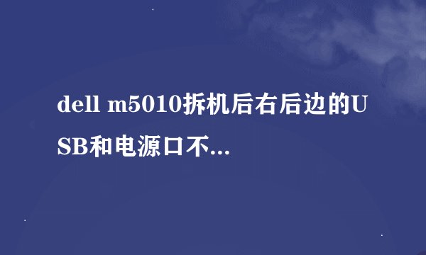 dell m5010拆机后右后边的USB和电源口不能用。。就是右边的。左边的好好的