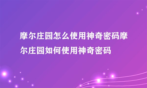 摩尔庄园怎么使用神奇密码摩尔庄园如何使用神奇密码