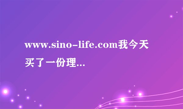 www.sino-life.com我今天买了一份理财保险富德生命理财三号年金保险万能型银行工作人员