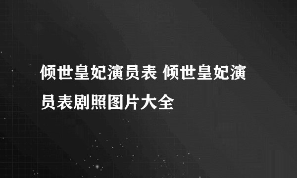 倾世皇妃演员表 倾世皇妃演员表剧照图片大全
