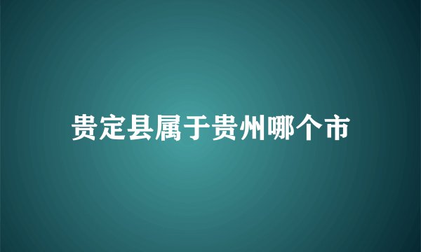 贵定县属于贵州哪个市