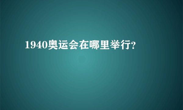 1940奥运会在哪里举行？