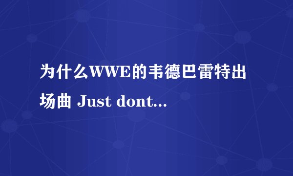 为什么WWE的韦德巴雷特出场曲 Just dont cara anymore没出呢？