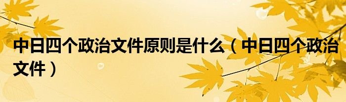 中日四个政治文件原则是什么中日四个政治文件