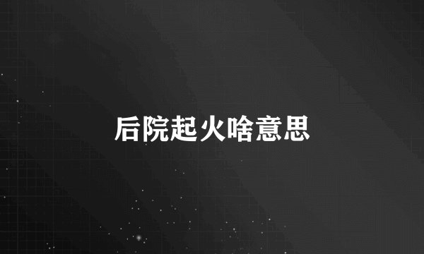 后院起火啥意思