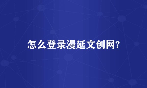 怎么登录漫延文创网?
