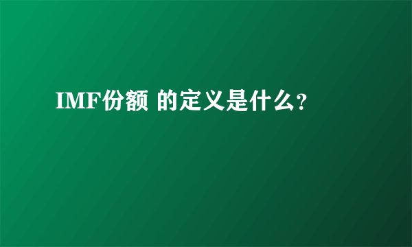 IMF份额 的定义是什么？