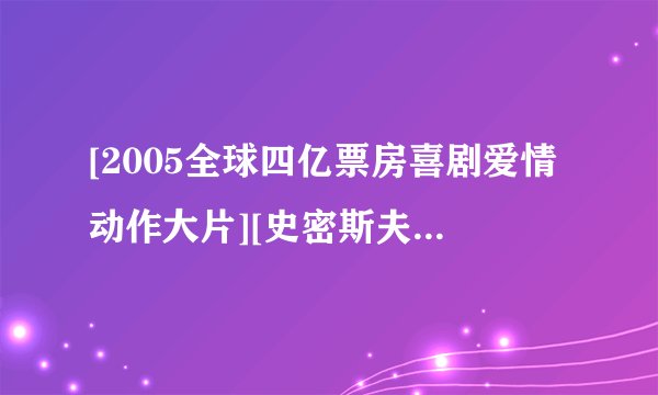 [2005全球四亿票房喜剧爱情动作大片][史密斯夫妇][720P高清][中英字幕](1)高清完整版的种子或下载链接