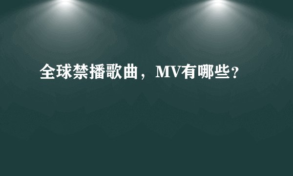 全球禁播歌曲，MV有哪些？