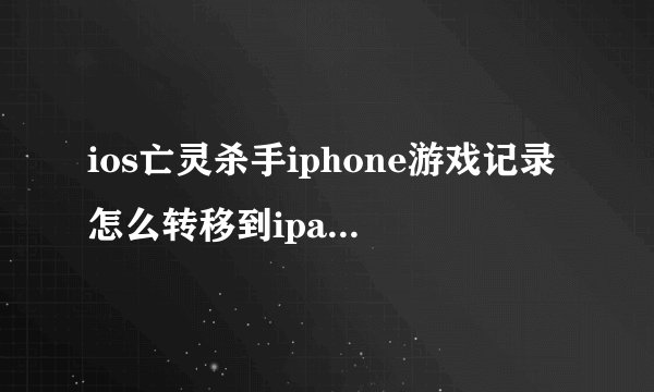 ios亡灵杀手iphone游戏记录怎么转移到ipad上玩？