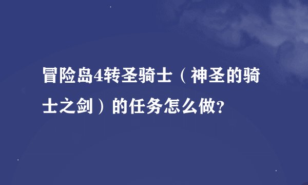 冒险岛4转圣骑士（神圣的骑士之剑）的任务怎么做？