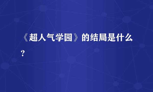 《超人气学园》的结局是什么？