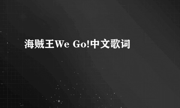 海贼王We Go!中文歌词
