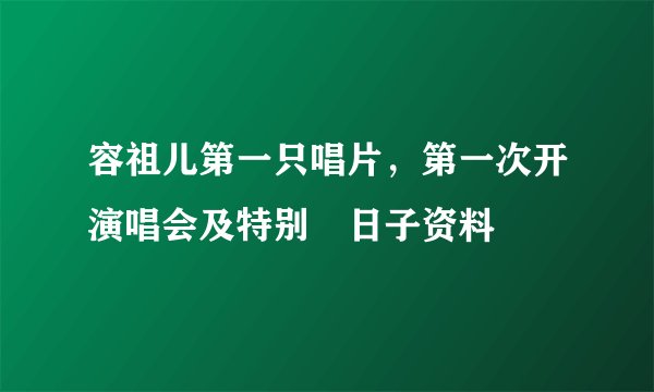 容祖儿第一只唱片，第一次开演唱会及特别嘅日子资料