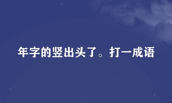 年字的竖出头了。打一成语