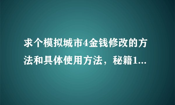 求个模拟城市4金钱修改的方法和具体使用方法，秘籍1次加1000太慢了