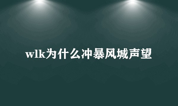 wlk为什么冲暴风城声望