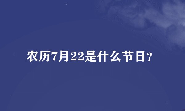 农历7月22是什么节日？