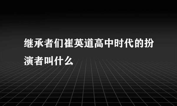 继承者们崔英道高中时代的扮演者叫什么