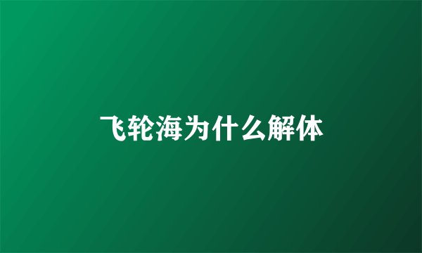飞轮海为什么解体