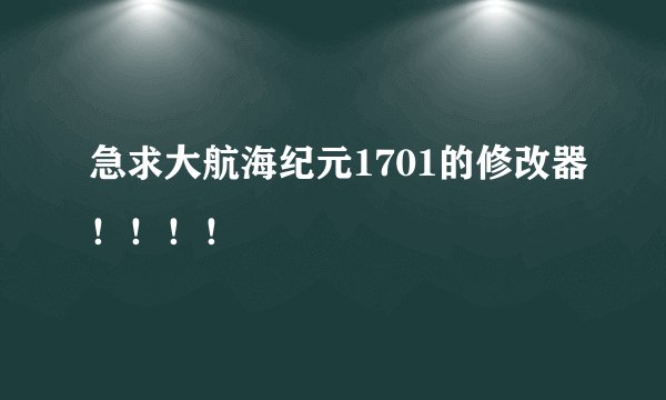 急求大航海纪元1701的修改器！！！！