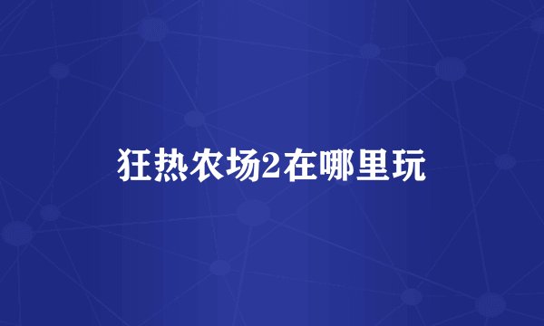 狂热农场2在哪里玩