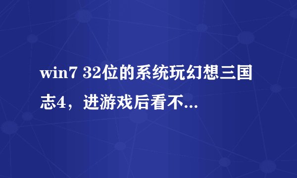 win7 32位的系统玩幻想三国志4，进游戏后看不到人物，菜单栏都是黑的。对话框是透明的。怎么回事？