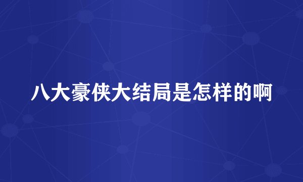 八大豪侠大结局是怎样的啊