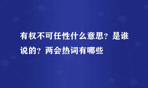有权不可任性什么意思？是谁说的？两会热词有哪些