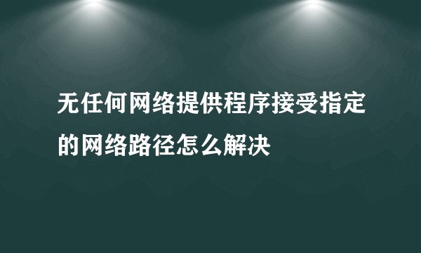 无任何网络提供程序接受指定的网络路径怎么解决
