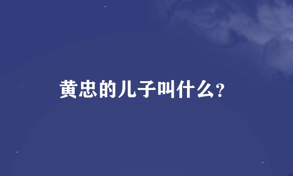 黄忠的儿子叫什么？