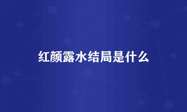 红颜露水结局是什么