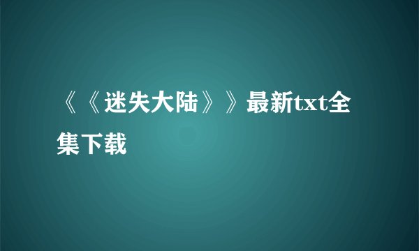 《《迷失大陆》》最新txt全集下载