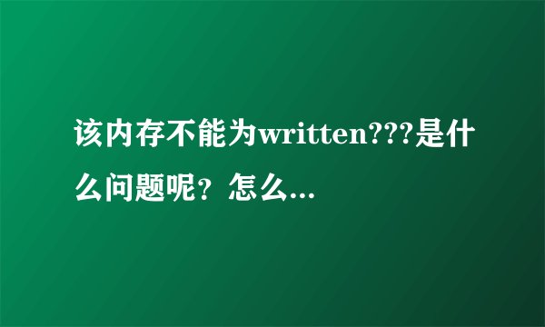 该内存不能为written???是什么问题呢？怎么解决呢？