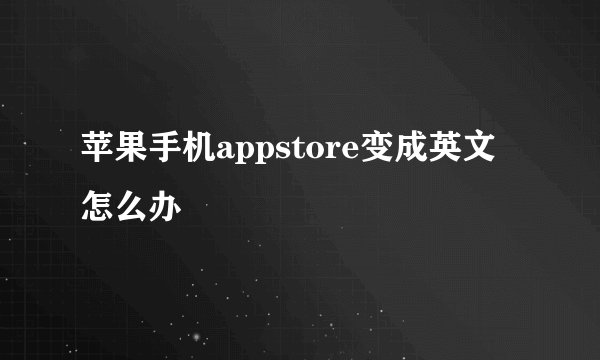 苹果手机appstore变成英文怎么办