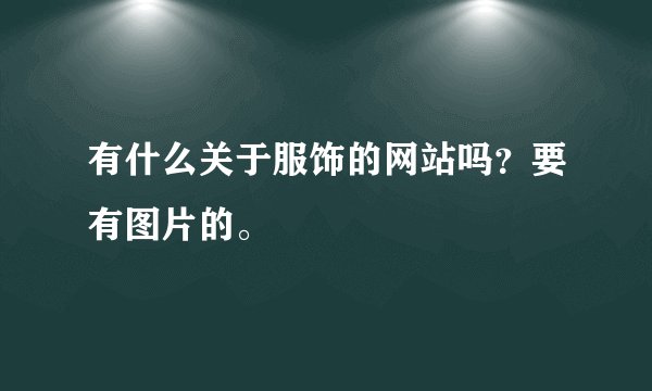 有什么关于服饰的网站吗？要有图片的。