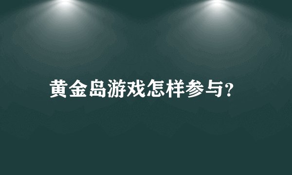 黄金岛游戏怎样参与？
