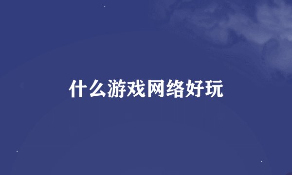 什么游戏网络好玩
