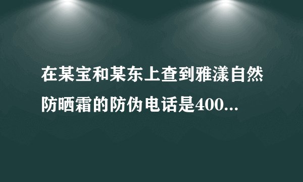 在某宝和某东上查到雅漾自然防晒霜的防伪电话是4008155888，可这个电话是与狼共舞的客服热线，什么情况？