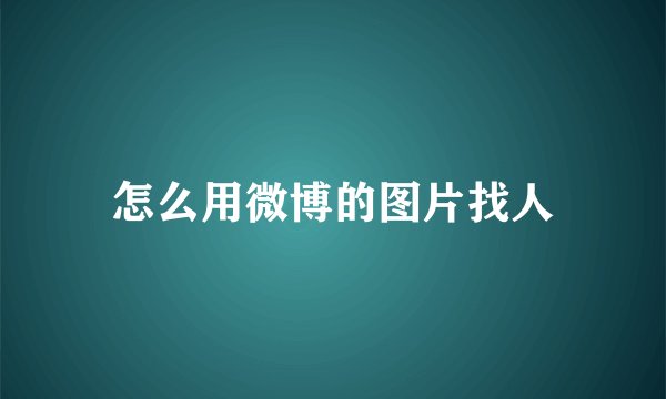 怎么用微博的图片找人