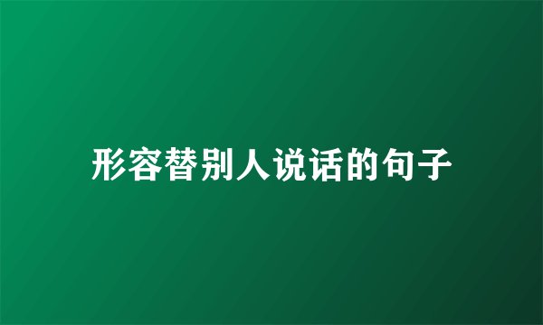 形容替别人说话的句子