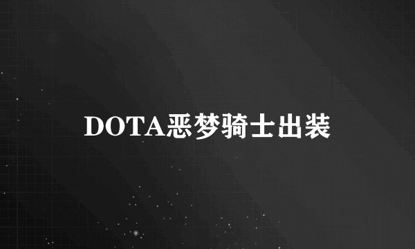 DOTA恶梦骑士出装