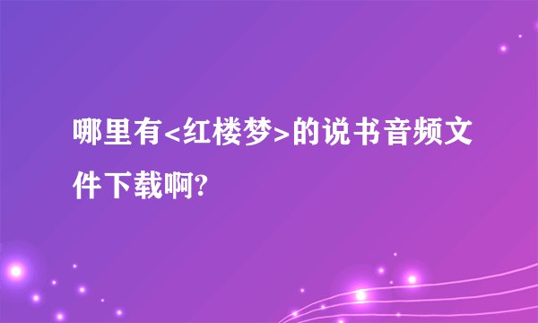 哪里有<红楼梦>的说书音频文件下载啊?