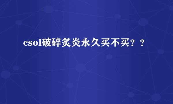 csol破碎炙炎永久买不买？？
