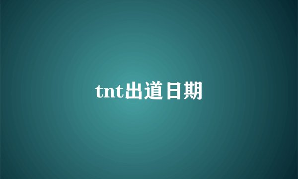 tnt出道日期